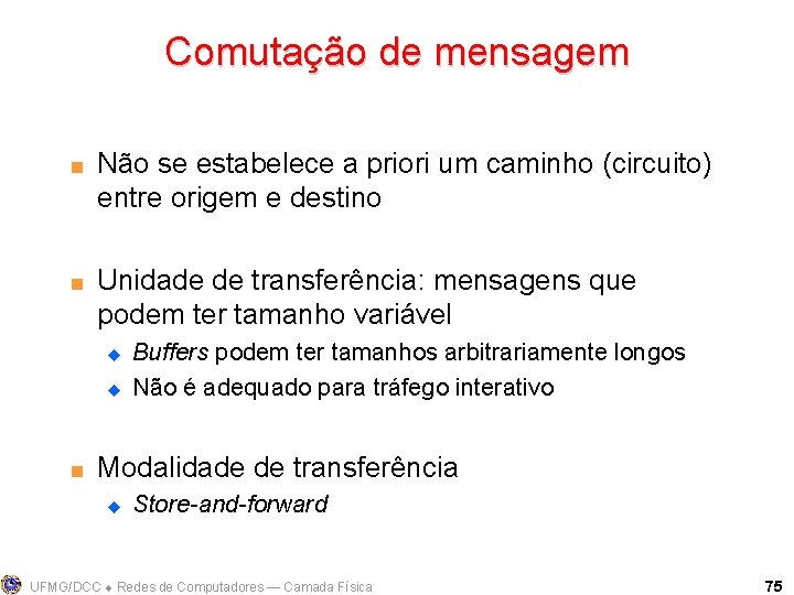 Comutação de mensagem < < Não se estabelece a priori um caminho (circuito) entre