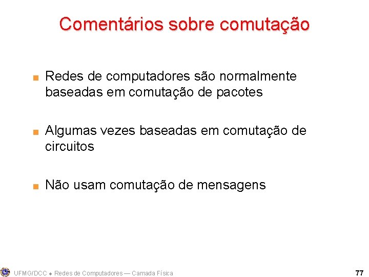 Comentários sobre comutação < < < Redes de computadores são normalmente baseadas em comutação