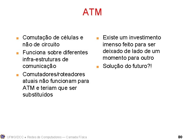 ATM < < < Comutação de células e não de circuito Funciona sobre diferentes