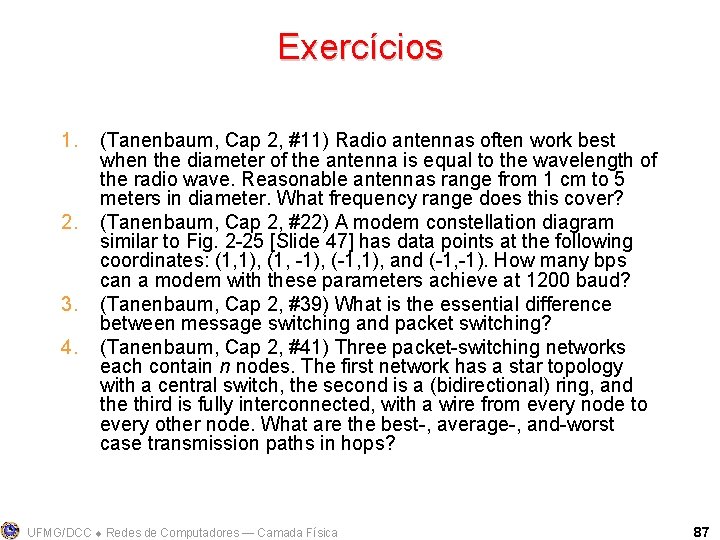 Exercícios 1. 2. 3. 4. (Tanenbaum, Cap 2, #11) Radio antennas often work best