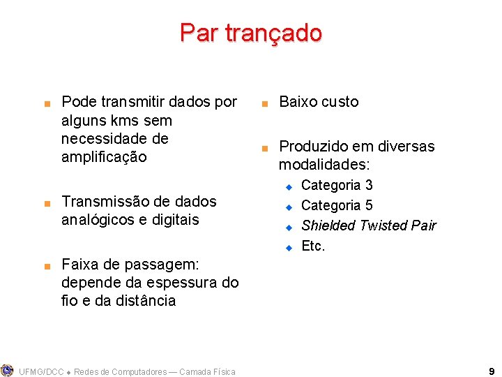 Par trançado < Pode transmitir dados por alguns kms sem necessidade de amplificação <