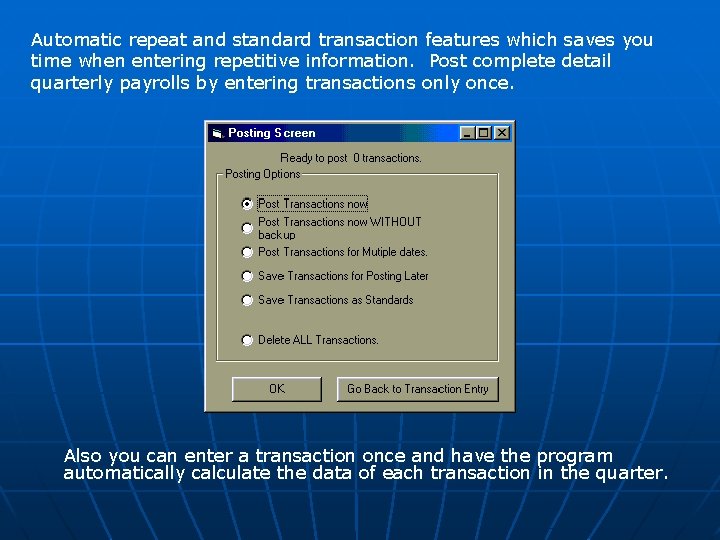 Automatic repeat and standard transaction features which saves you time when entering repetitive information.