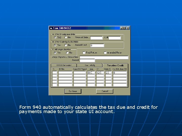 Form 940 automatically calculates the tax due and credit for payments made to your