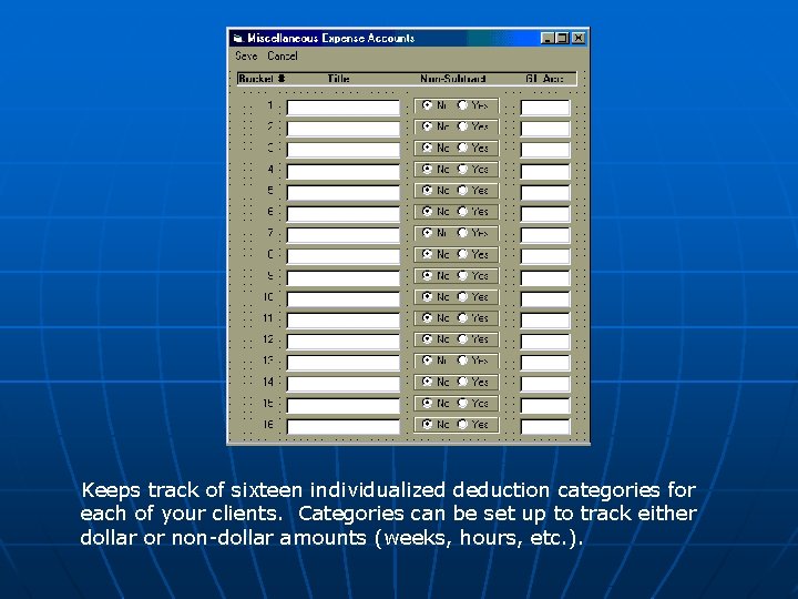 Keeps track of sixteen individualized deduction categories for each of your clients. Categories can