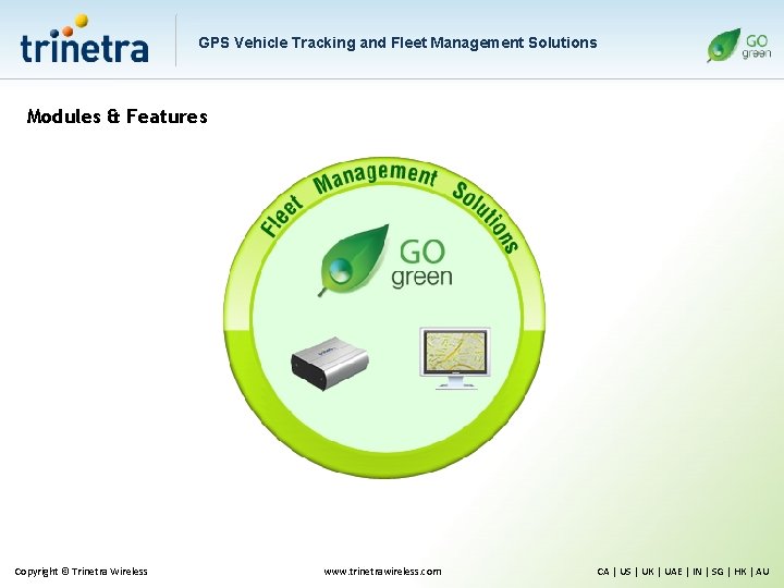 GPS Vehicle Tracking and Fleet Management Solutions Modules & Features Copyright © Trinetra Wireless