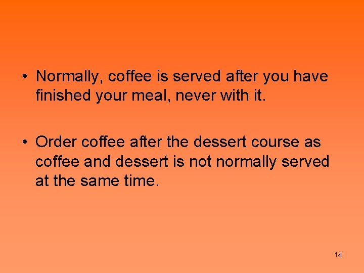  • Normally, coffee is served after you have finished your meal, never with