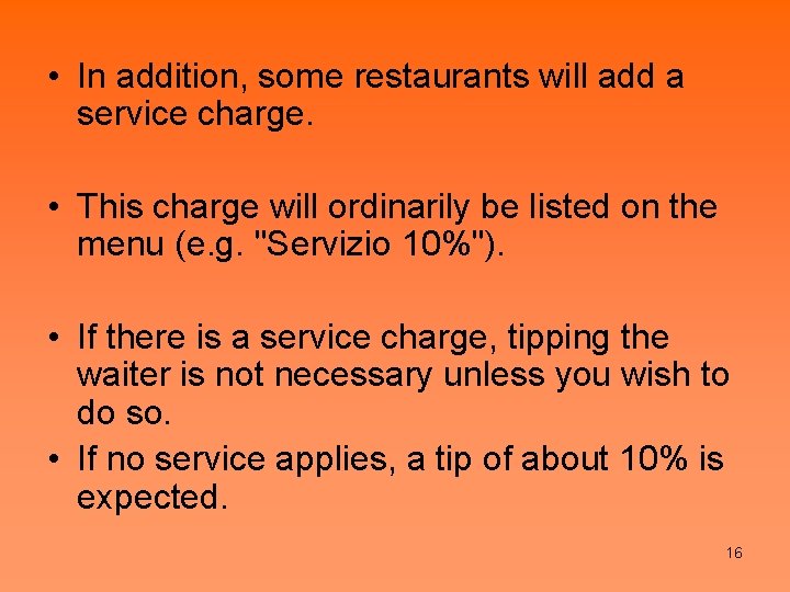 • In addition, some restaurants will add a service charge. • This charge