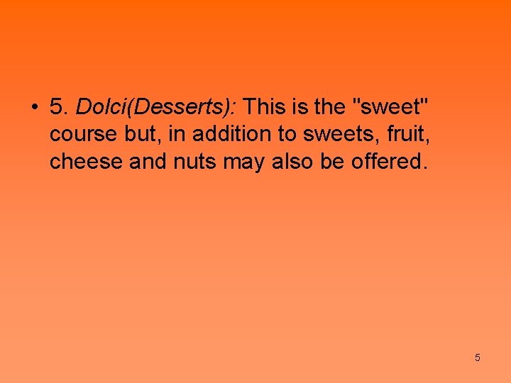  • 5. Dolci(Desserts): This is the "sweet" course but, in addition to sweets,