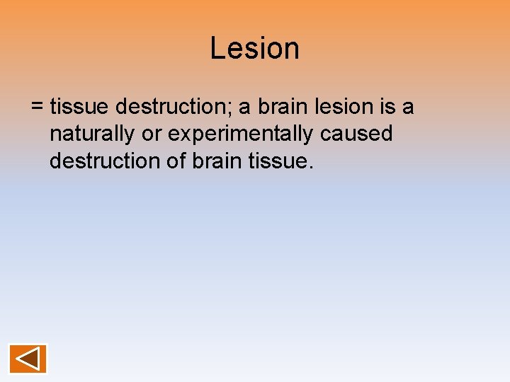 Lesion = tissue destruction; a brain lesion is a naturally or experimentally caused destruction