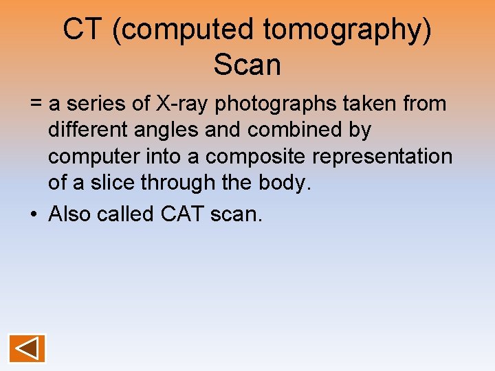 CT (computed tomography) Scan = a series of X-ray photographs taken from different angles