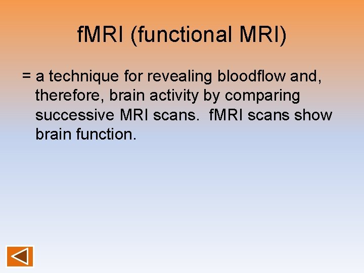 f. MRI (functional MRI) = a technique for revealing bloodflow and, therefore, brain activity