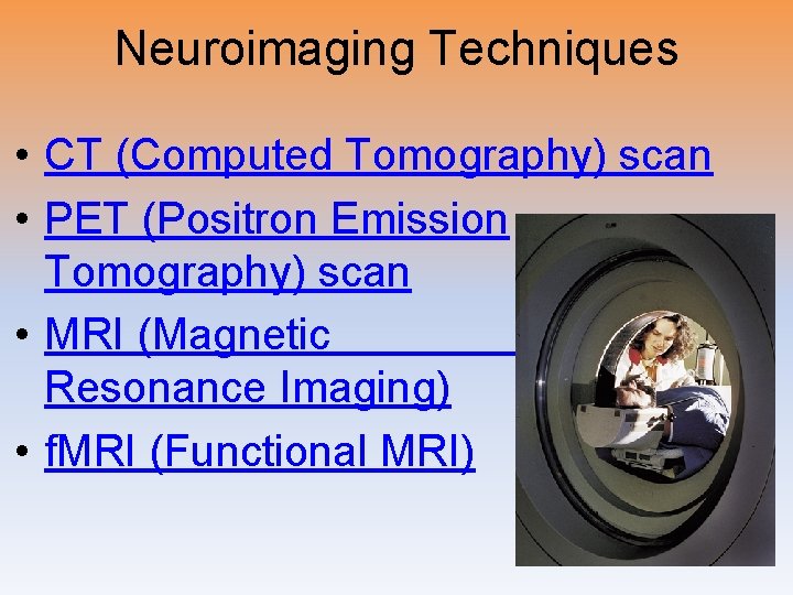 Neuroimaging Techniques • CT (Computed Tomography) scan • PET (Positron Emission Tomography) scan •