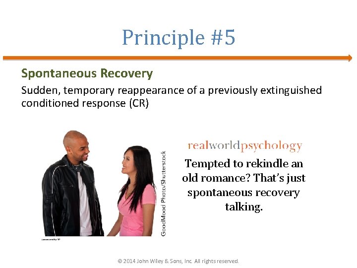 Principle #5 Spontaneous Recovery Sudden, temporary reappearance of a previously extinguished conditioned response (CR)