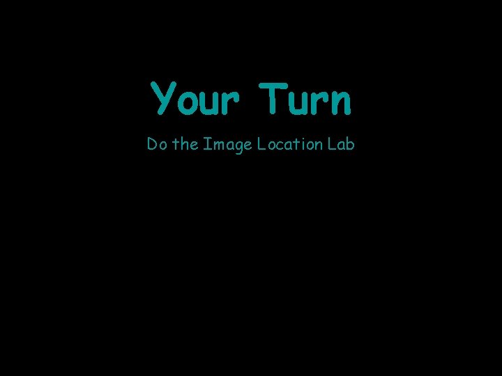 Your Turn Do the Image Location Lab 
