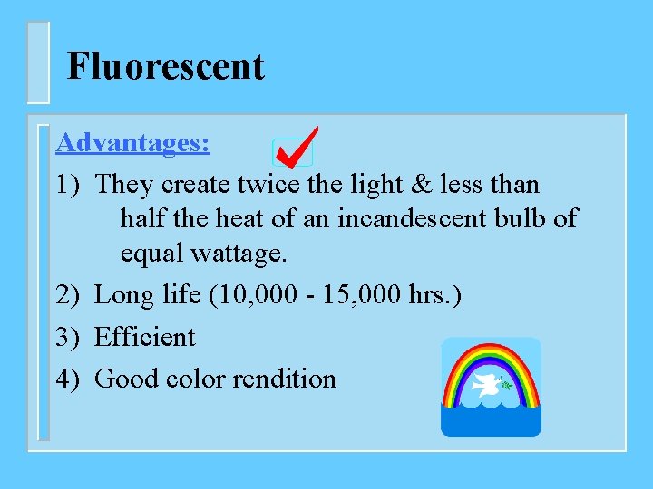 Fluorescent Advantages: 1) They create twice the light & less than half the heat