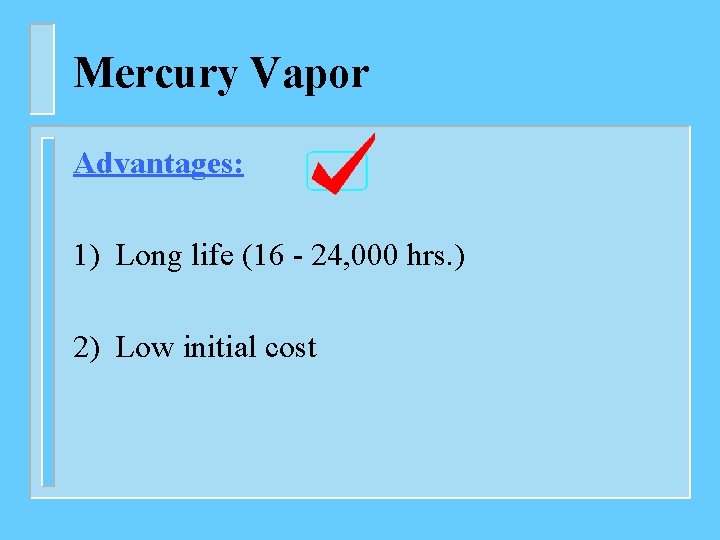 Mercury Vapor Advantages: 1) Long life (16 - 24, 000 hrs. ) 2) Low