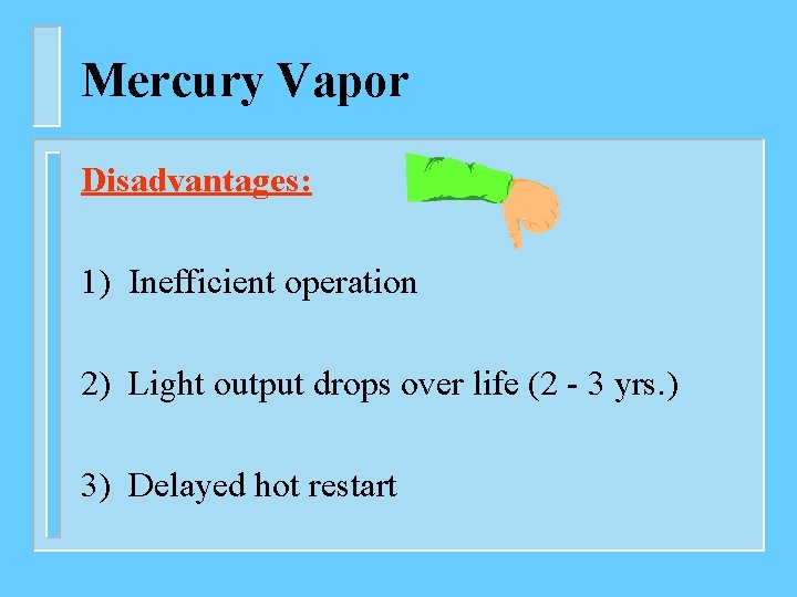 Mercury Vapor Disadvantages: 1) Inefficient operation 2) Light output drops over life (2 -