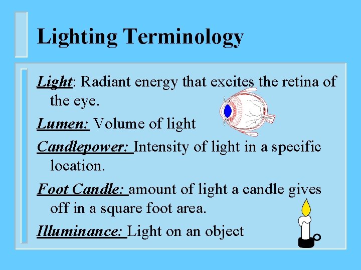 Lighting Terminology Light: Radiant energy that excites the retina of the eye. Lumen: Volume