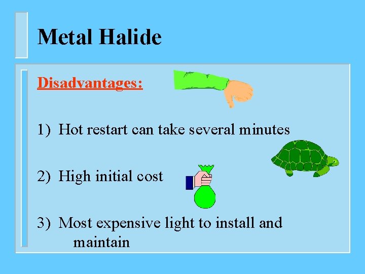 Metal Halide Disadvantages: 1) Hot restart can take several minutes 2) High initial cost