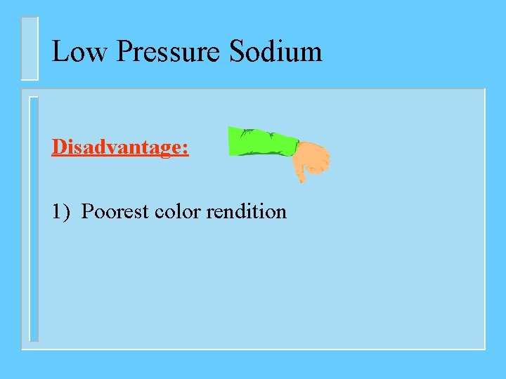 Low Pressure Sodium Disadvantage: 1) Poorest color rendition 