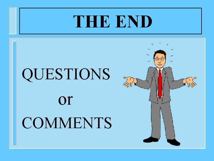 THE END QUESTIONS or COMMENTS 