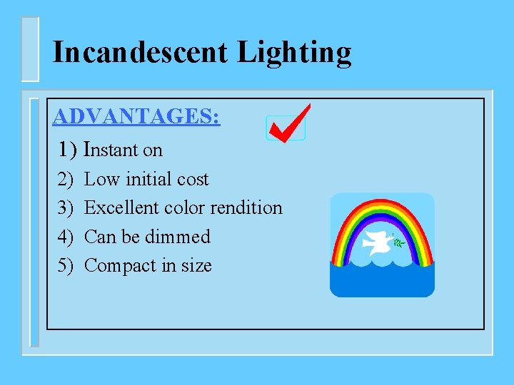 Incandescent Lighting ADVANTAGES: 1) Instant on 2) 3) 4) 5) Low initial cost Excellent