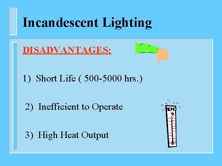 Incandescent Lighting DISADVANTAGES: 1) Short Life ( 500 -5000 hrs. ) 2) Inefficient to