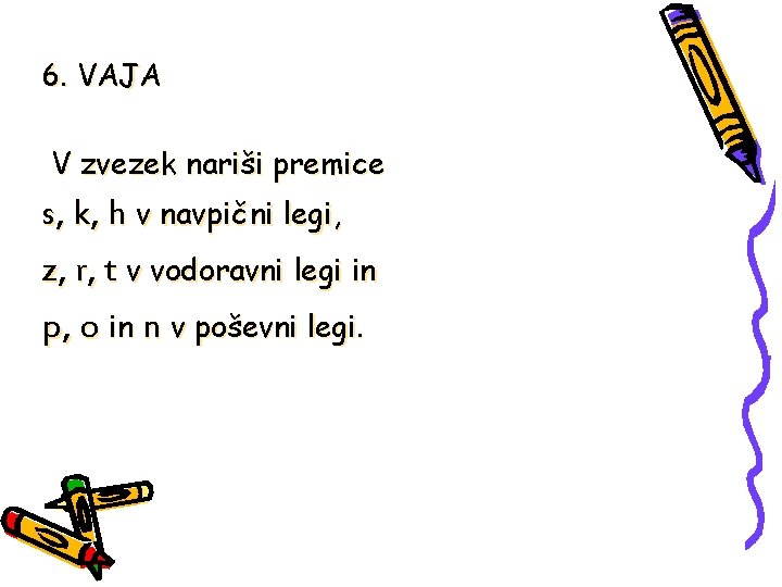 6. VAJA V zvezek nariši premice s, k, h v navpični legi, z, r,
