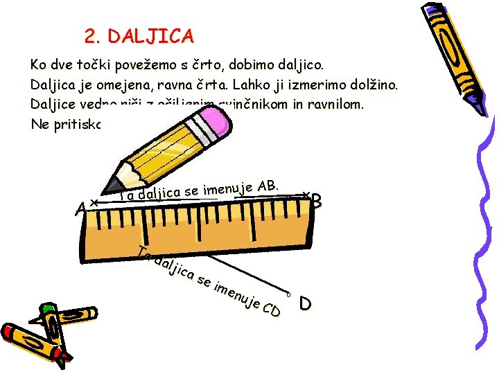 2. DALJICA Ko dve točki povežemo s črto, dobimo daljico. Daljica je omejena, ravna