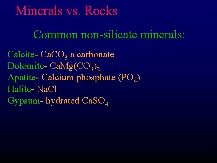 Minerals vs. Rocks Common non-silicate minerals: Calcite- Ca. CO 3 a carbonate Dolomite- Ca.