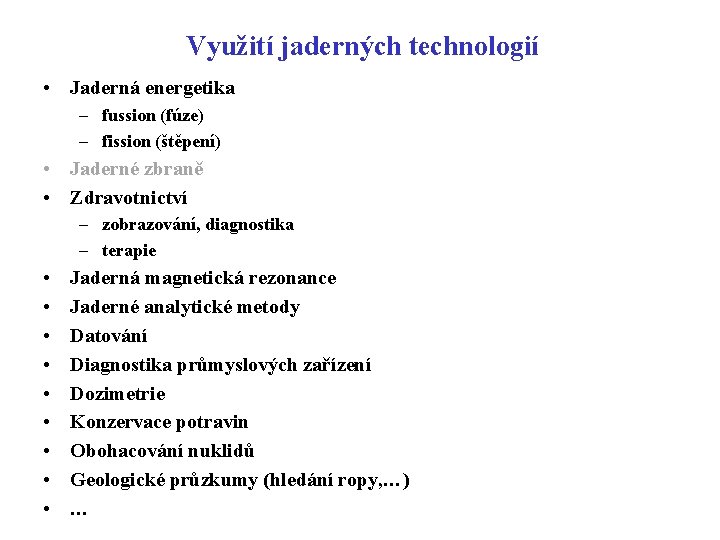 Využití jaderných technologií • Jaderná energetika – fussion (fúze) – fission (štěpení) • Jaderné