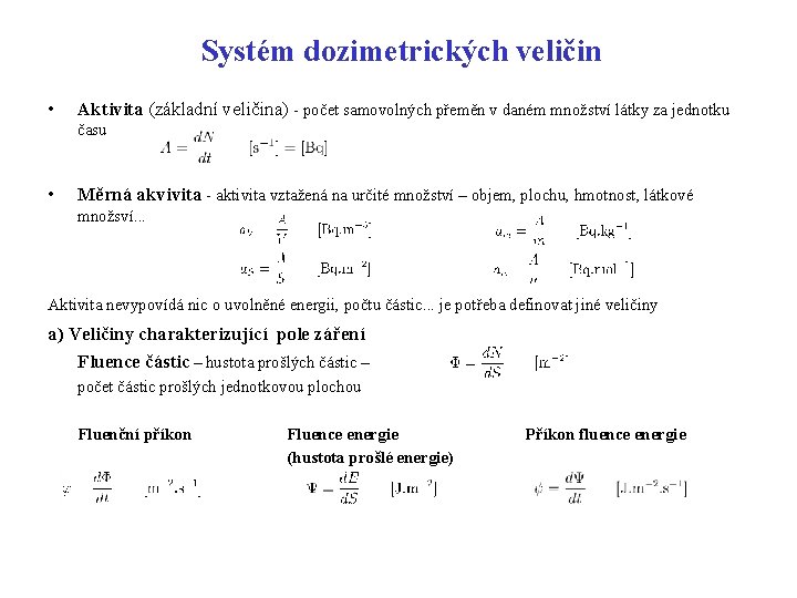 Systém dozimetrických veličin • Aktivita (základní veličina) - počet samovolných přeměn v daném množství