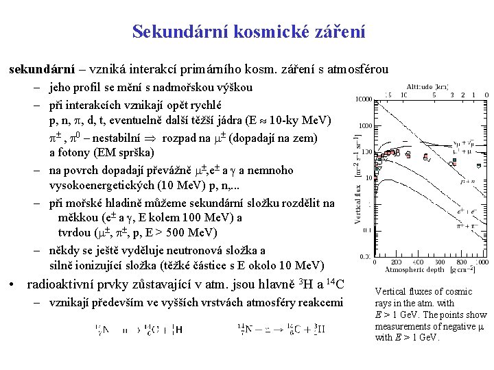 Sekundární kosmické záření sekundární – vzniká interakcí primárního kosm. záření s atmosférou – jeho