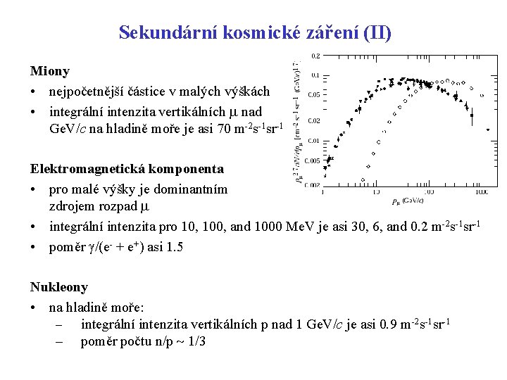 Sekundární kosmické záření (II) Miony • nejpočetnější částice v malých výškách • integrální intenzita