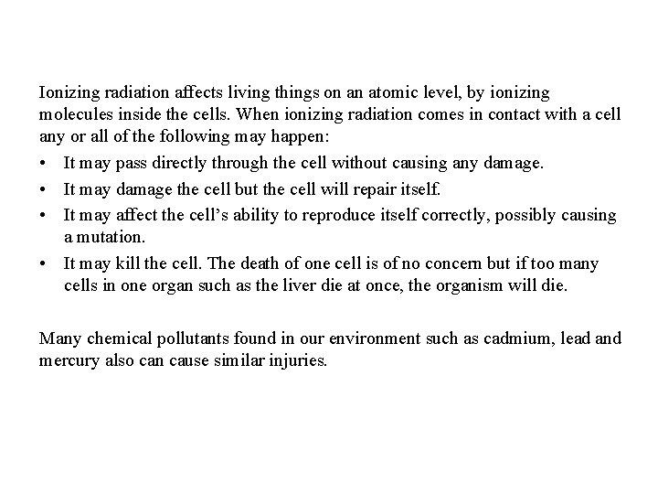 Ionizing radiation affects living things on an atomic level, by ionizing molecules inside the