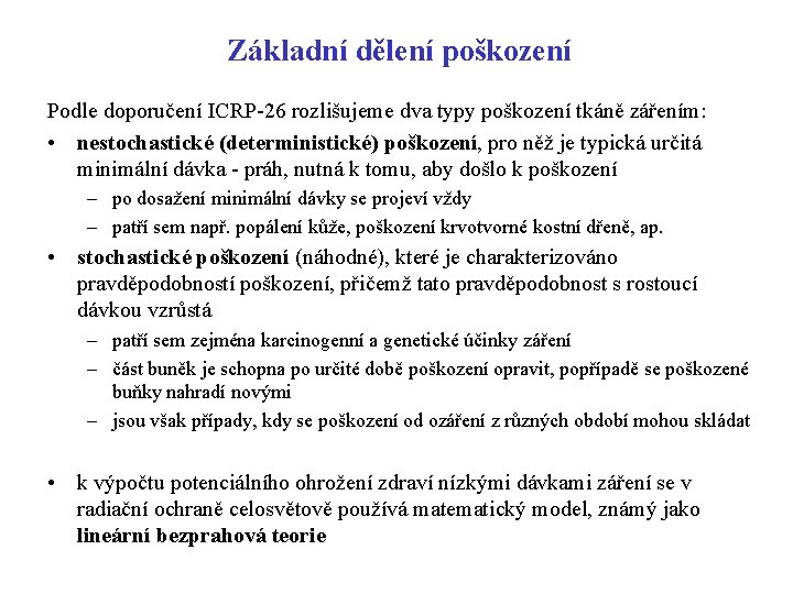 Základní dělení poškození Podle doporučení ICRP-26 rozlišujeme dva typy poškození tkáně zářením: • nestochastické