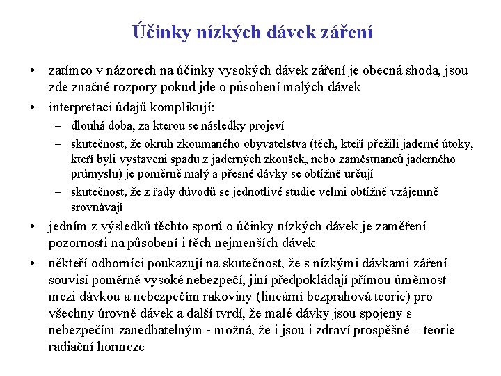 Účinky nízkých dávek záření • zatímco v názorech na účinky vysokých dávek záření je