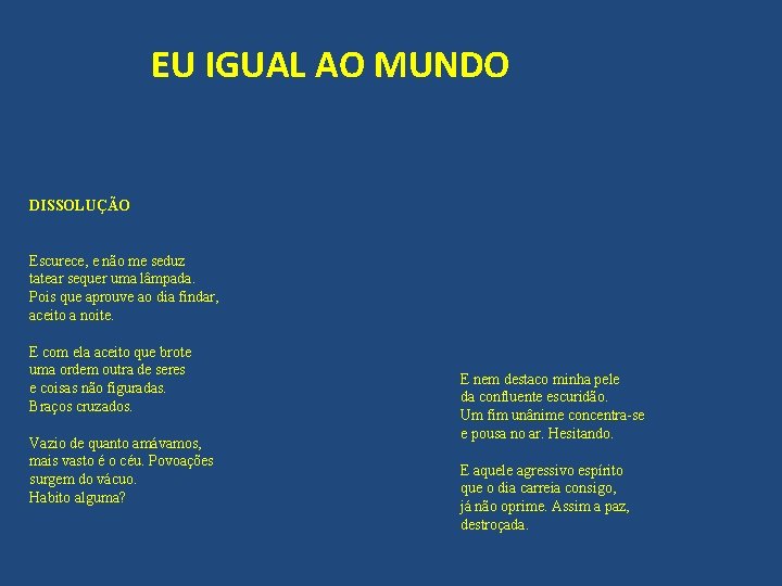 EU IGUAL AO MUNDO DISSOLUÇÃO Escurece, e não me seduz tatear sequer uma lâmpada.