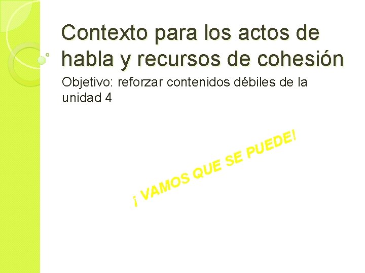 Contexto para los actos de habla y recursos de cohesión Objetivo: reforzar contenidos débiles