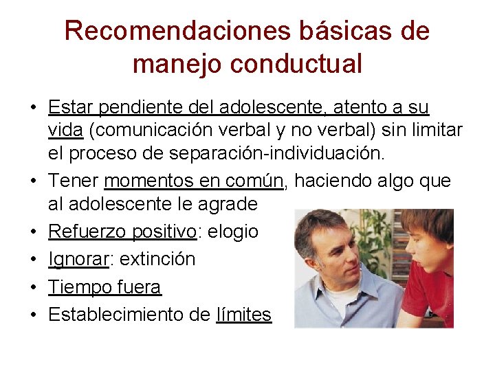 Recomendaciones básicas de manejo conductual • Estar pendiente del adolescente, atento a su vida