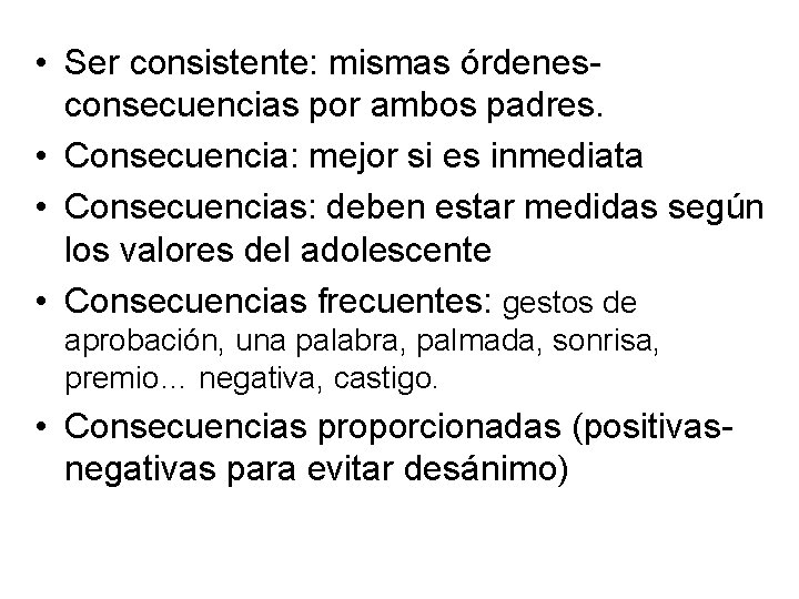  • Ser consistente: mismas órdenesconsecuencias por ambos padres. • Consecuencia: mejor si es