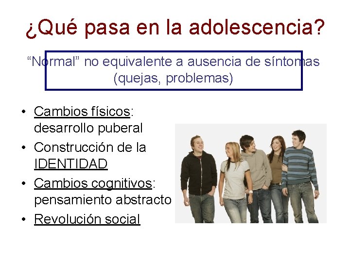 ¿Qué pasa en la adolescencia? “Normal” no equivalente a ausencia de síntomas (quejas, problemas)