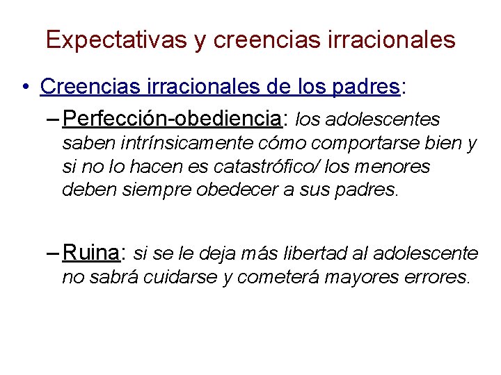 Expectativas y creencias irracionales • Creencias irracionales de los padres: – Perfección-obediencia: los adolescentes