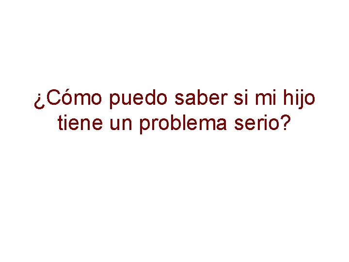 ¿Cómo puedo saber si mi hijo tiene un problema serio? 