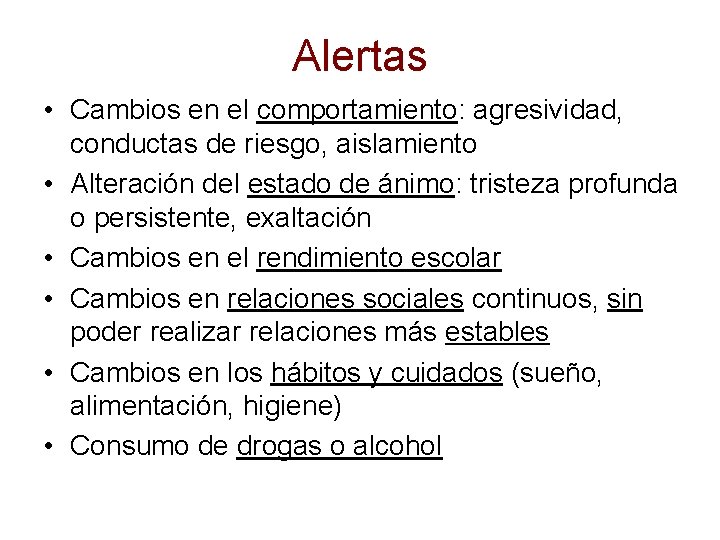 Alertas • Cambios en el comportamiento: agresividad, conductas de riesgo, aislamiento • Alteración del