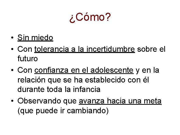 ¿Cómo? • Sin miedo • Con tolerancia a la incertidumbre sobre el futuro •