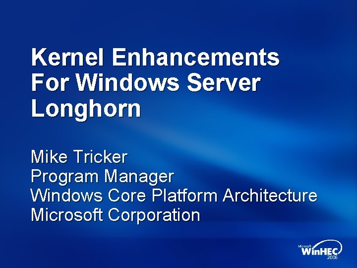 Kernel Enhancements For Windows Server Longhorn Mike Tricker Program Manager Windows Core Platform Architecture Kernel Enhancements For Windows Server Longhorn Mike Tricker Program Manager Windows Core Platform Architecture