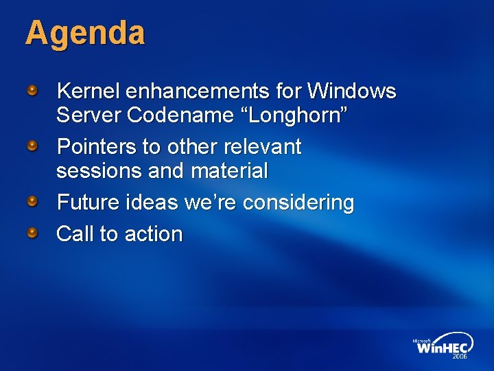 Agenda Kernel enhancements for Windows Server Codename “Longhorn” Pointers to other relevant sessions and Agenda Kernel enhancements for Windows Server Codename “Longhorn” Pointers to other relevant sessions and