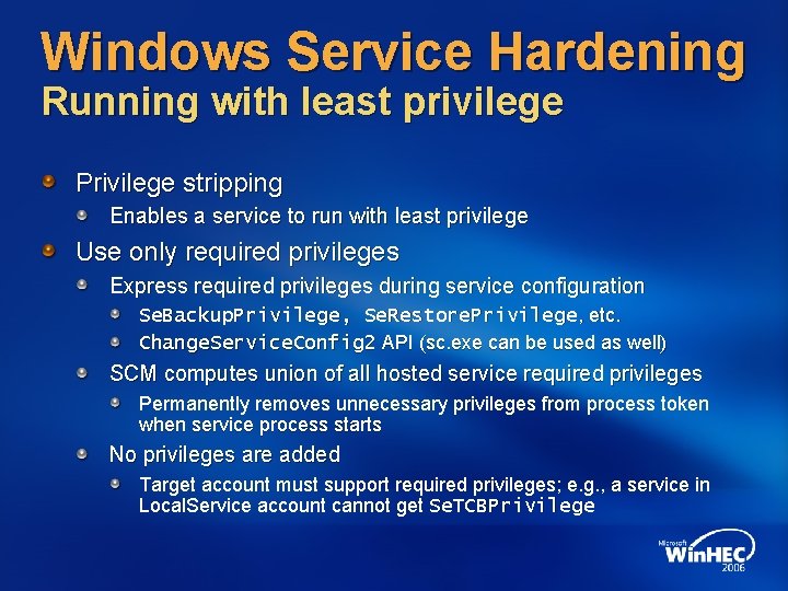 Windows Service Hardening Running with least privilege Privilege stripping Enables a service to run Windows Service Hardening Running with least privilege Privilege stripping Enables a service to run