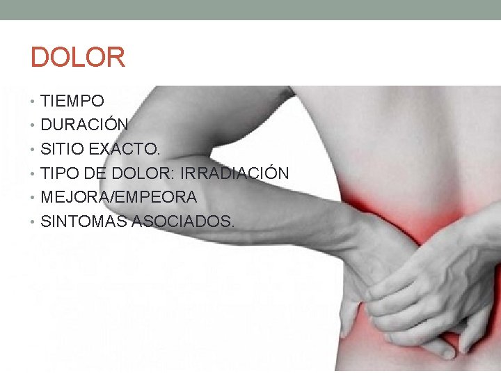 DOLOR • TIEMPO • DURACIÓN • SITIO EXACTO. • TIPO DE DOLOR: IRRADIACIÓN • DOLOR • TIEMPO • DURACIÓN • SITIO EXACTO. • TIPO DE DOLOR: IRRADIACIÓN •